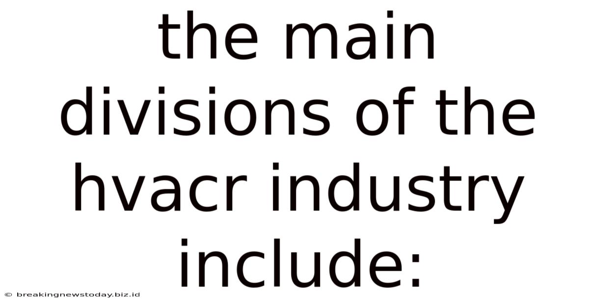 The Main Divisions Of The Hvacr Industry Include: