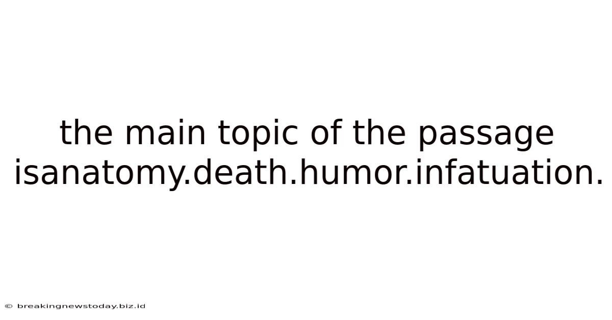 The Main Topic Of The Passage Isanatomy.death.humor.infatuation.