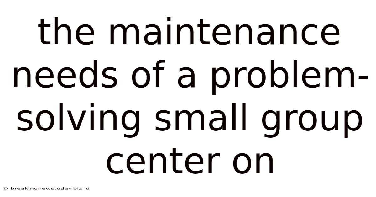 The Maintenance Needs Of A Problem-solving Small Group Center On