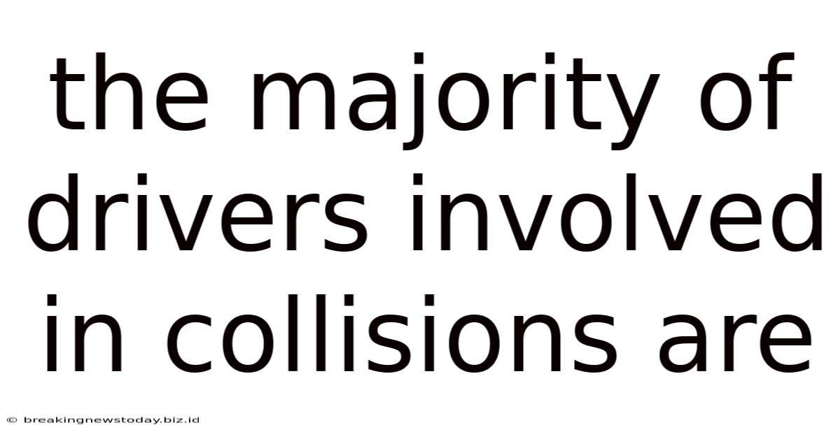 The Majority Of Drivers Involved In Collisions Are