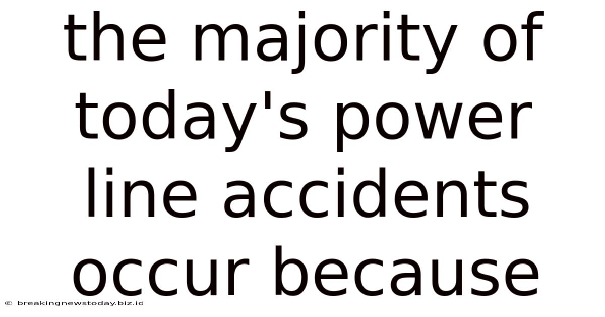 The Majority Of Today's Power Line Accidents Occur Because