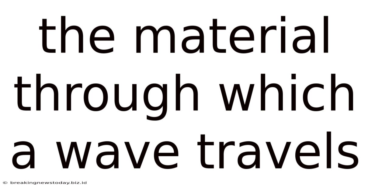 The Material Through Which A Wave Travels