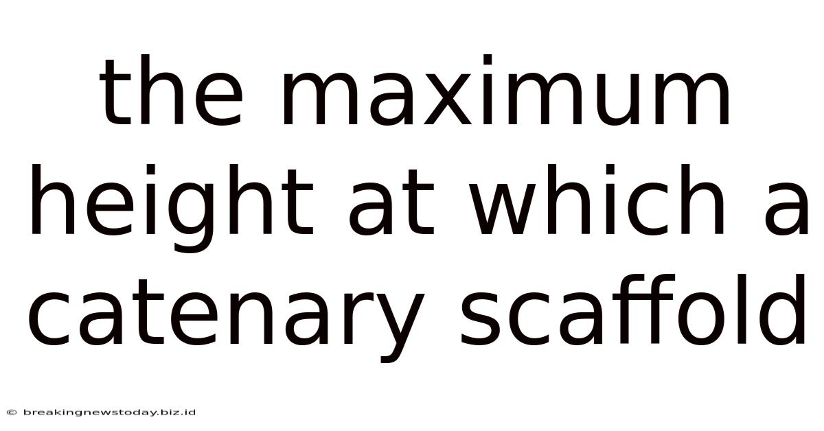 The Maximum Height At Which A Catenary Scaffold