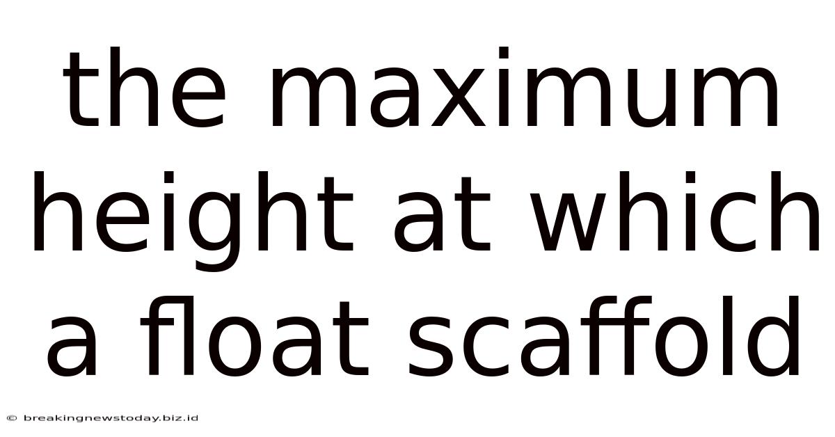 The Maximum Height At Which A Float Scaffold