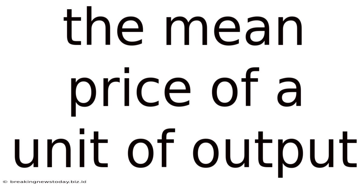 The Mean Price Of A Unit Of Output