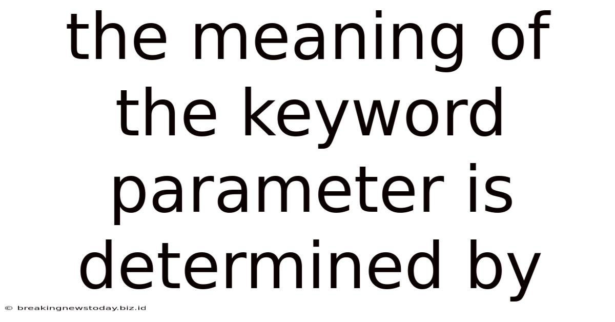 The Meaning Of The Keyword Parameter Is Determined By