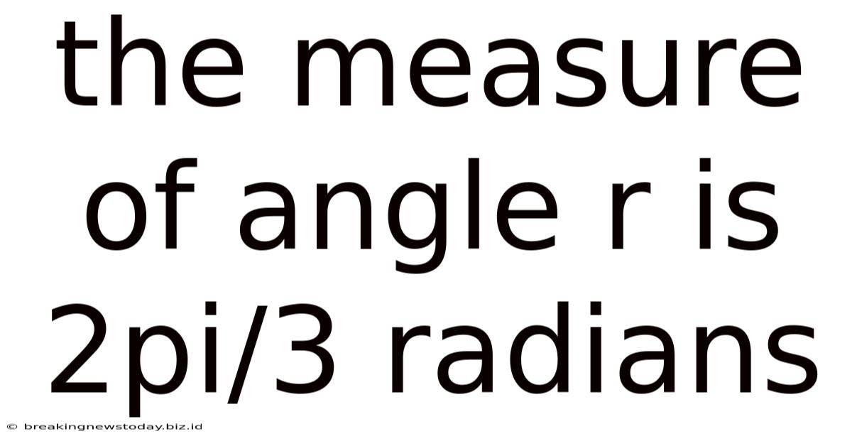 The Measure Of Angle R Is 2pi/3 Radians