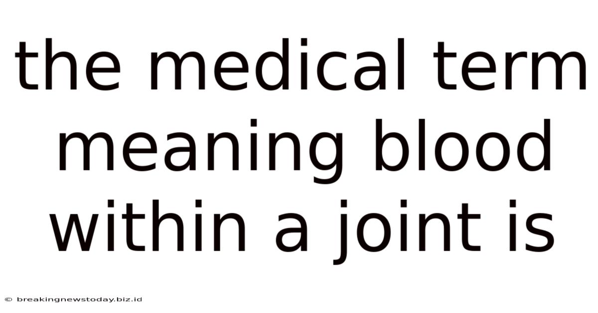 The Medical Term Meaning Blood Within A Joint Is