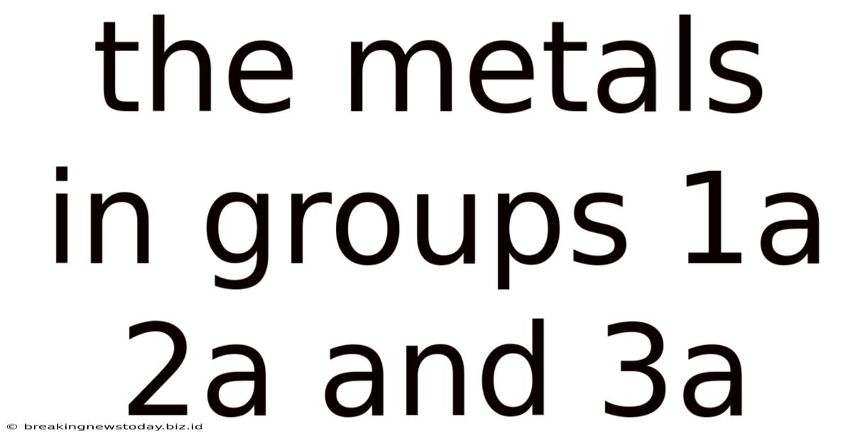 The Metals In Groups 1a 2a And 3a