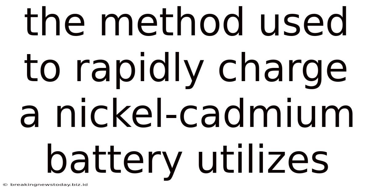 The Method Used To Rapidly Charge A Nickel-cadmium Battery Utilizes