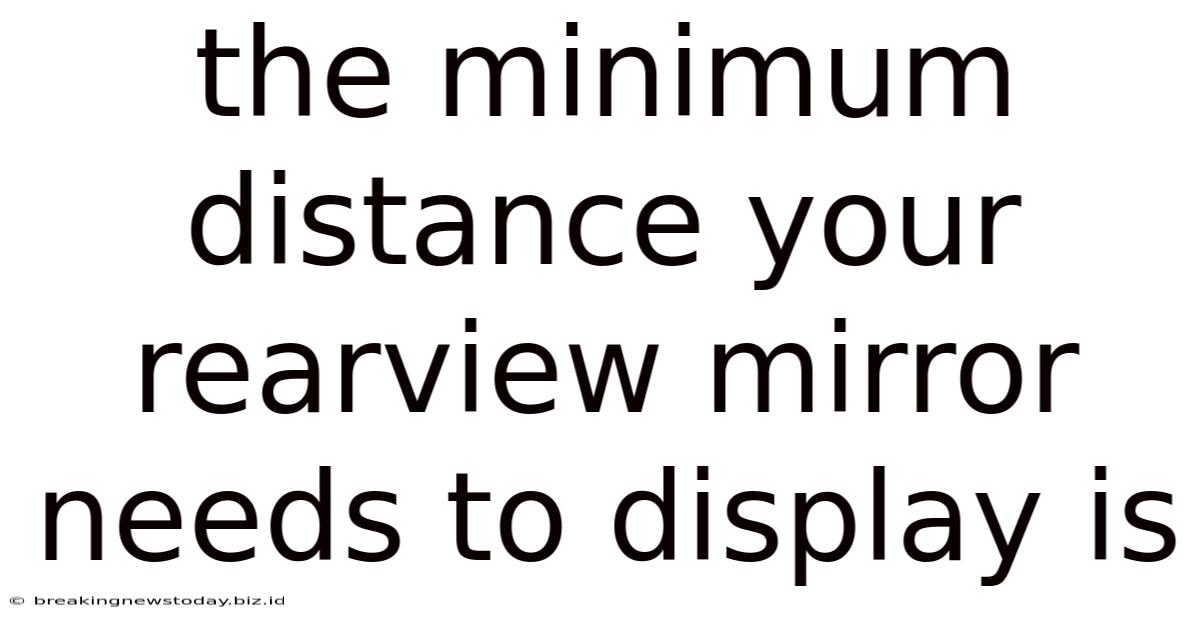The Minimum Distance Your Rearview Mirror Needs To Display Is