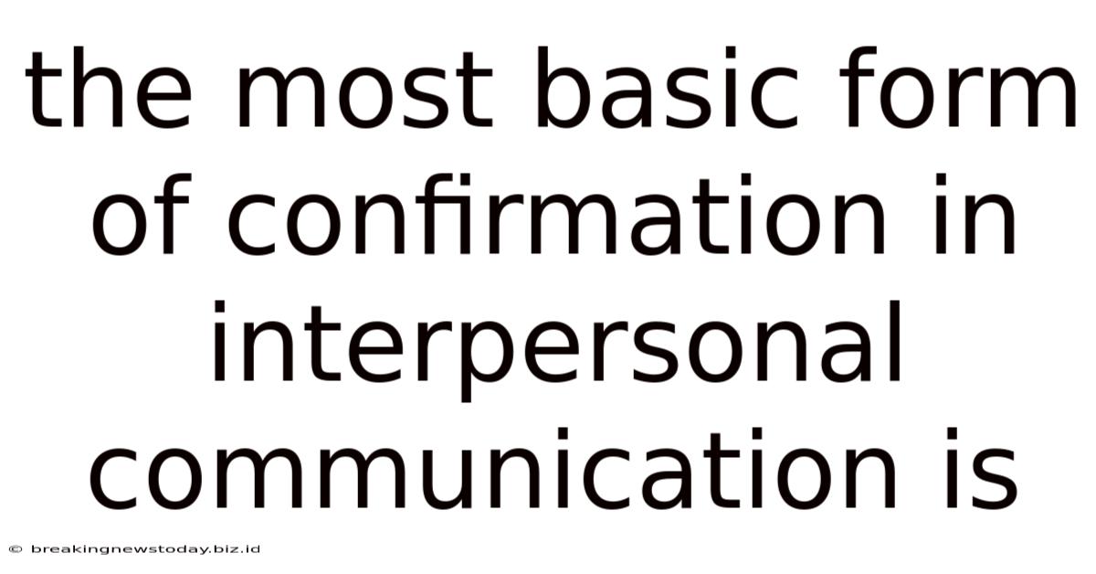 The Most Basic Form Of Confirmation In Interpersonal Communication Is