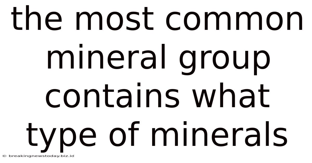 The Most Common Mineral Group Contains What Type Of Minerals
