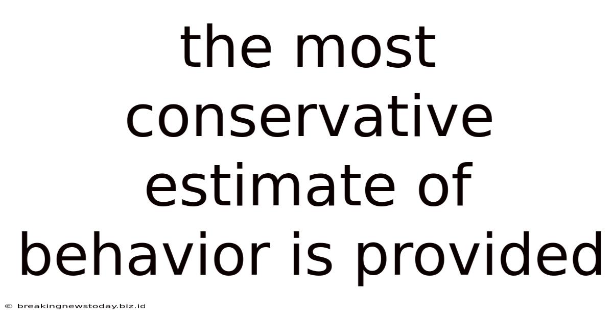 The Most Conservative Estimate Of Behavior Is Provided