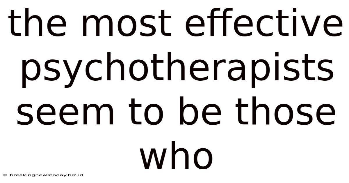 The Most Effective Psychotherapists Seem To Be Those Who