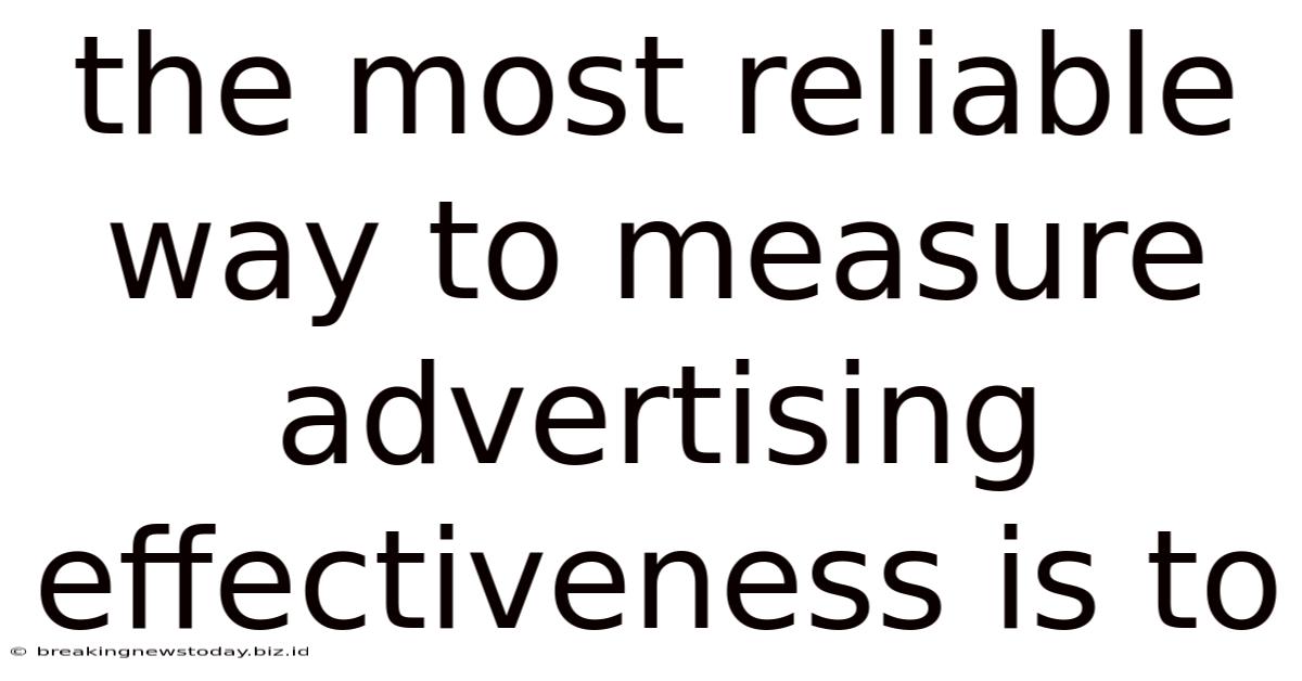 The Most Reliable Way To Measure Advertising Effectiveness Is To