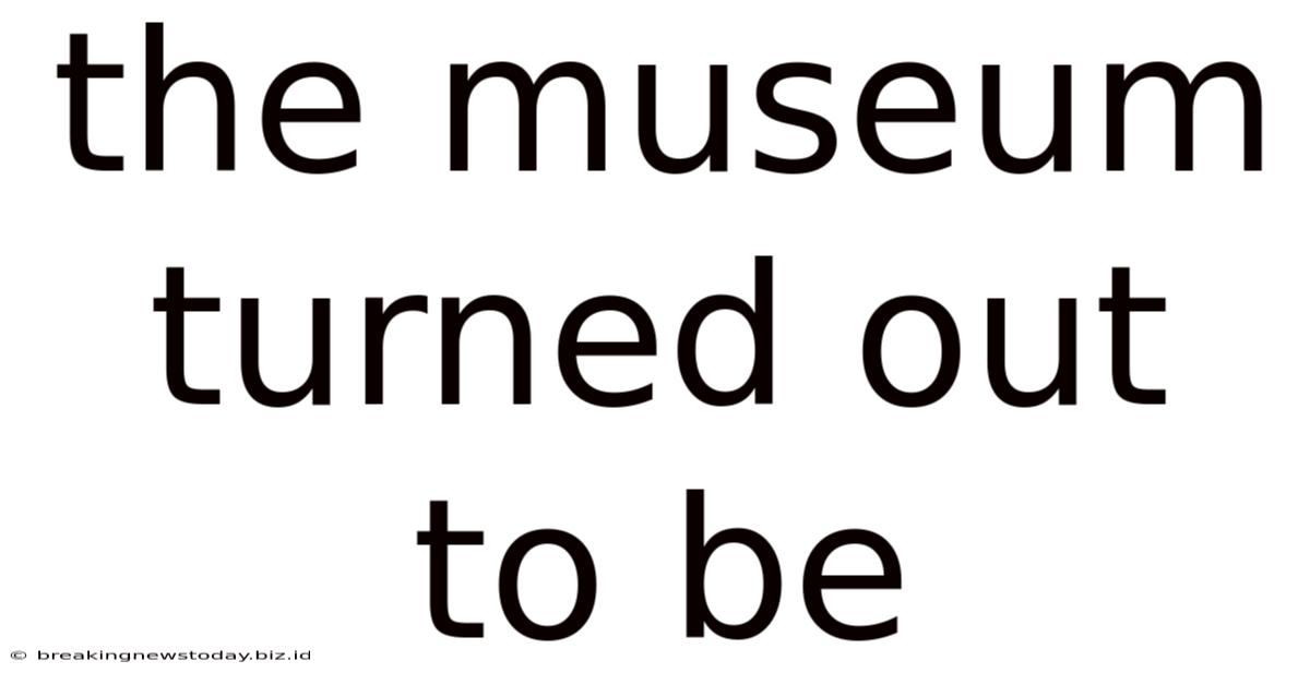 The Museum Turned Out To Be