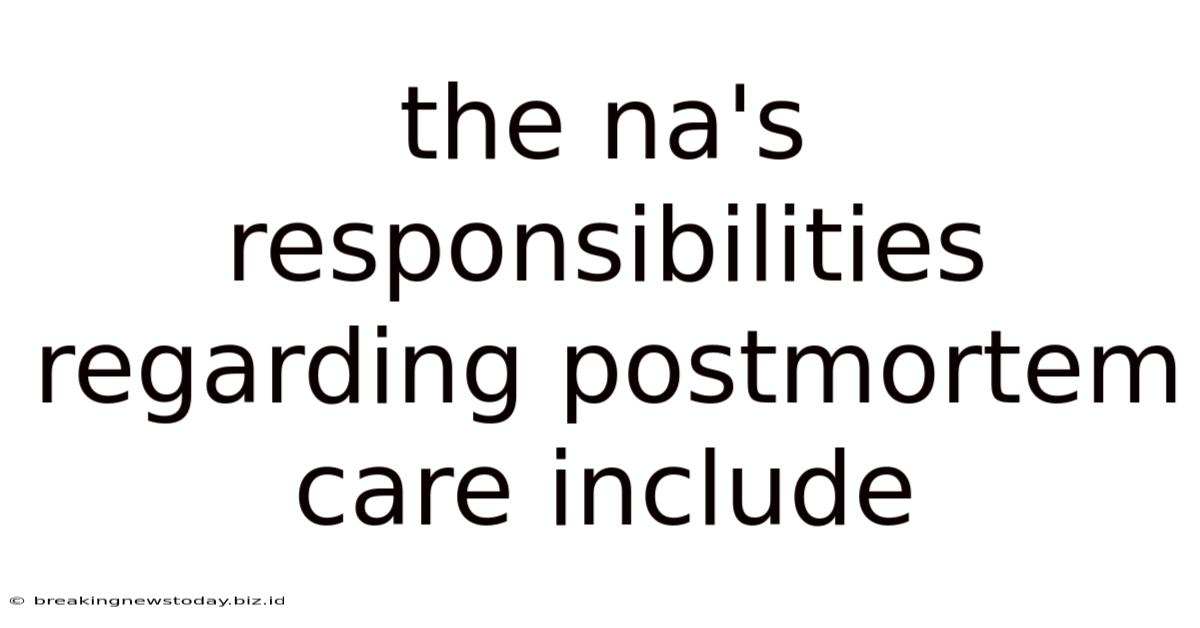 The Na's Responsibilities Regarding Postmortem Care Include