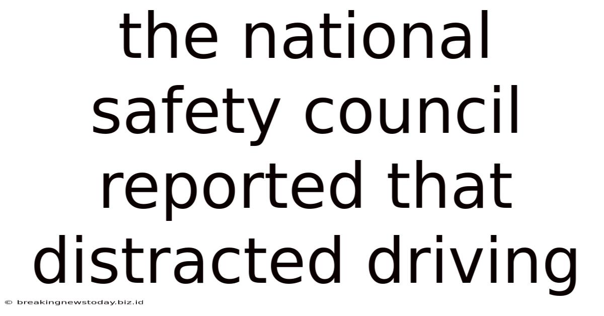 The National Safety Council Reported That Distracted Driving