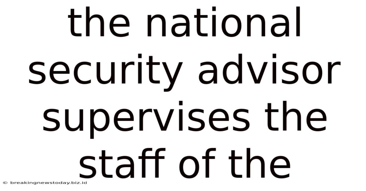 The National Security Advisor Supervises The Staff Of The