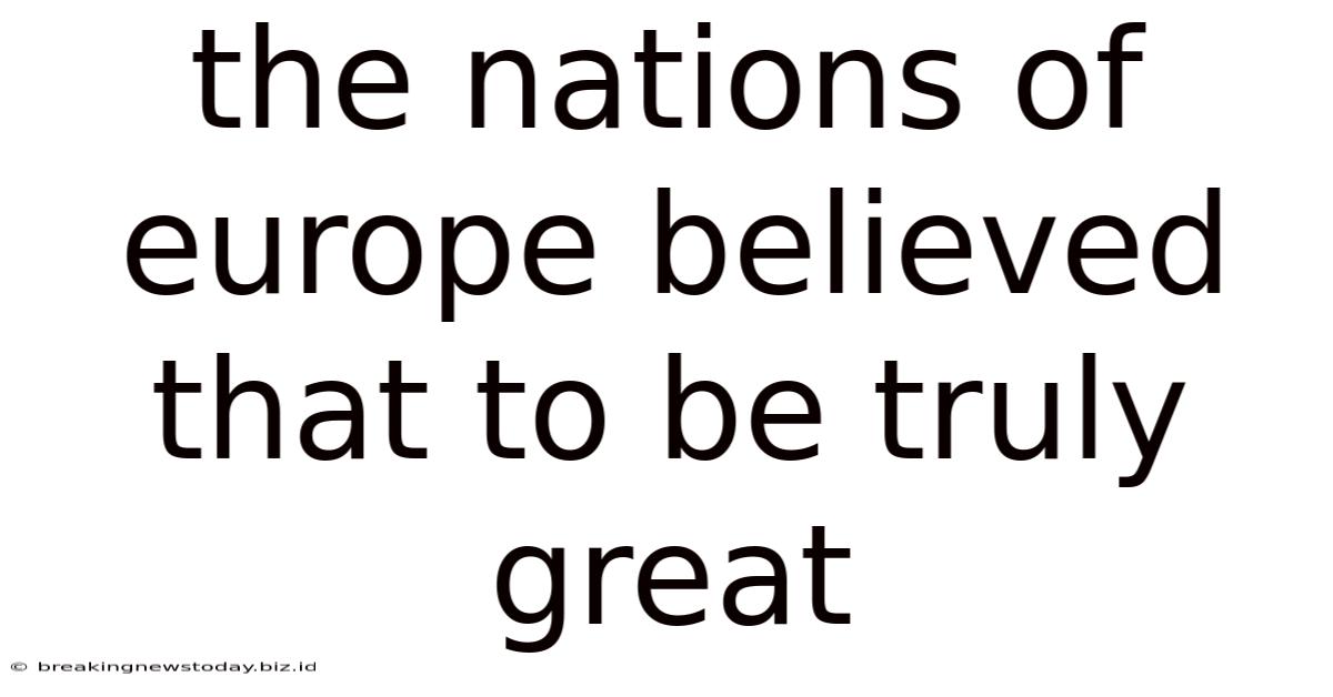 The Nations Of Europe Believed That To Be Truly Great
