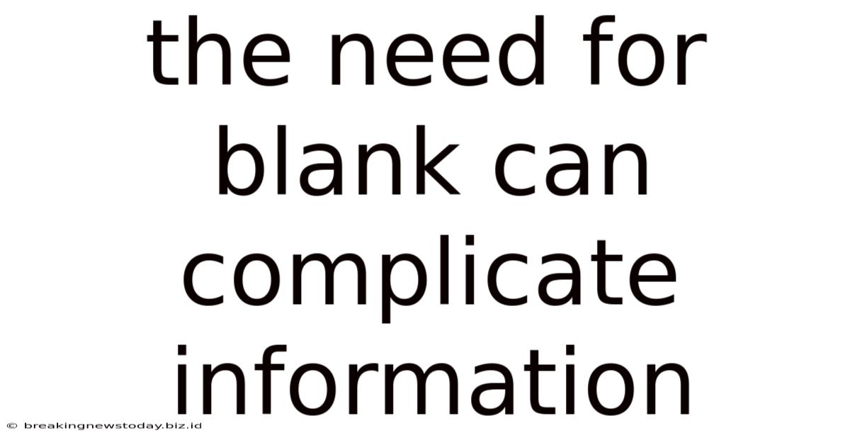 The Need For Blank Can Complicate Information