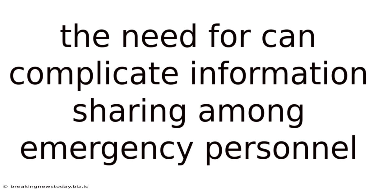 The Need For Can Complicate Information Sharing Among Emergency Personnel