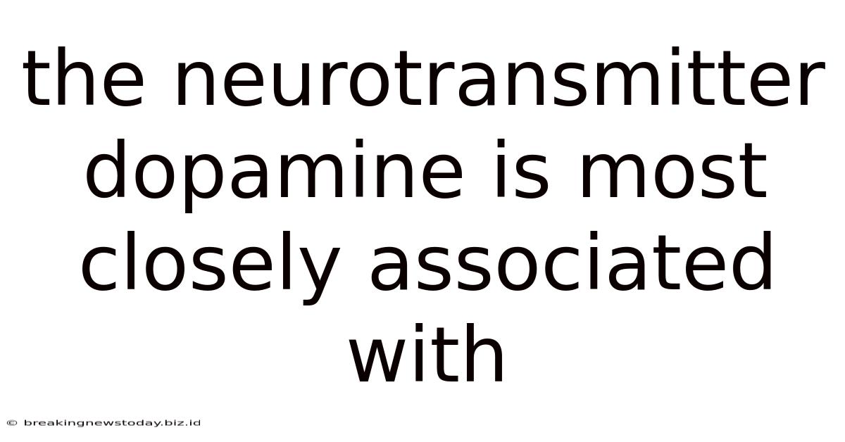 The Neurotransmitter Dopamine Is Most Closely Associated With