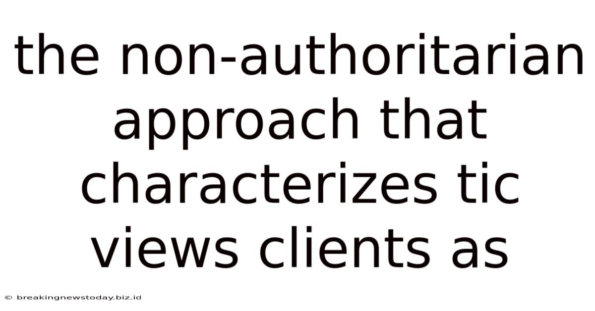 The Non-authoritarian Approach That Characterizes Tic Views Clients As