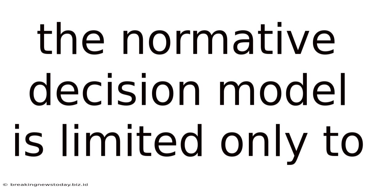The Normative Decision Model Is Limited Only To