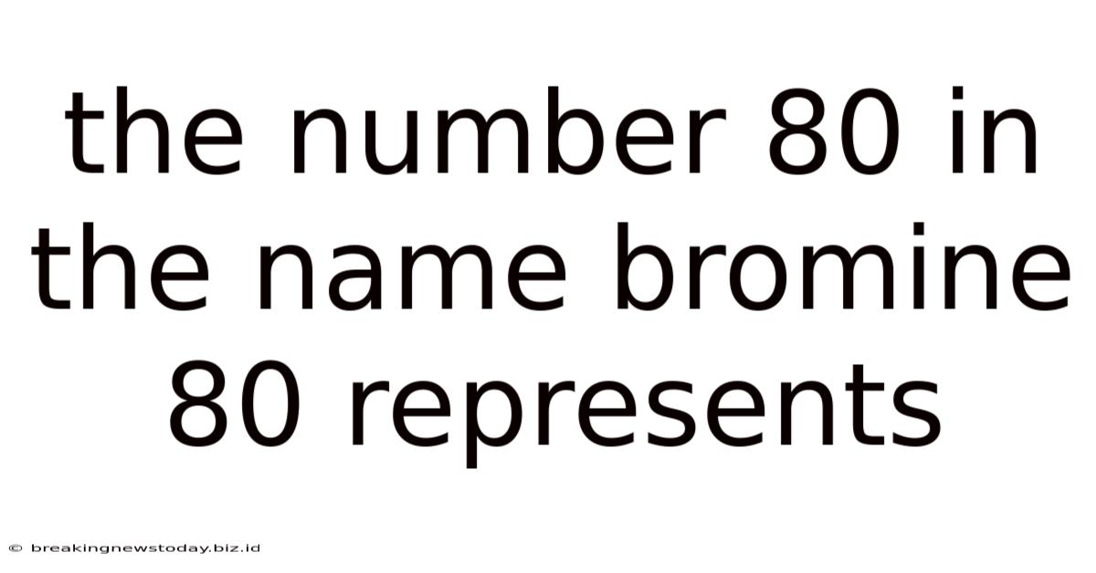 The Number 80 In The Name Bromine 80 Represents