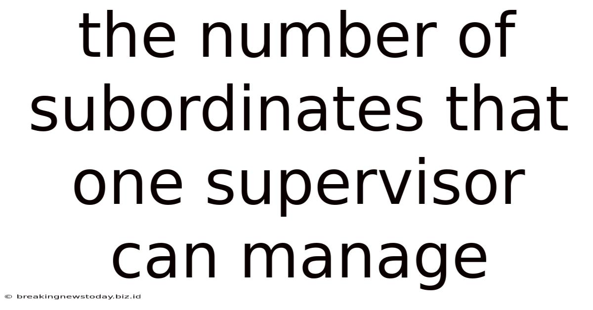 The Number Of Subordinates That One Supervisor Can Manage