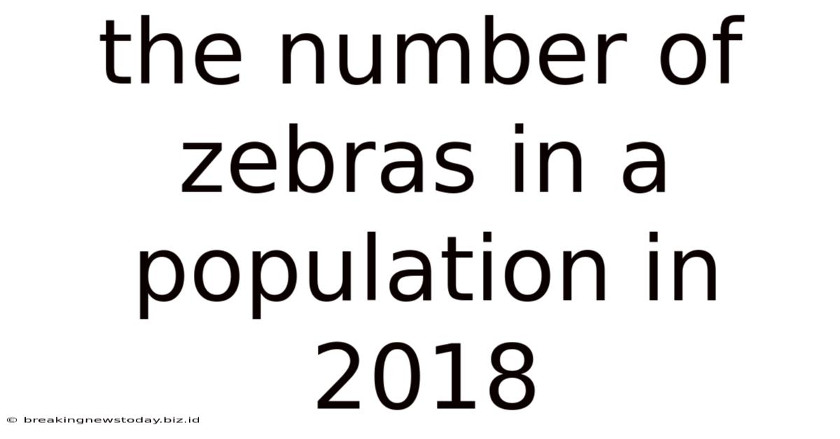 The Number Of Zebras In A Population In 2018