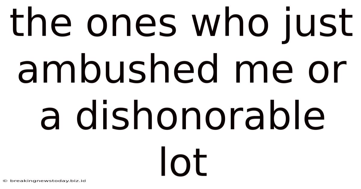 The Ones Who Just Ambushed Me Or A Dishonorable Lot