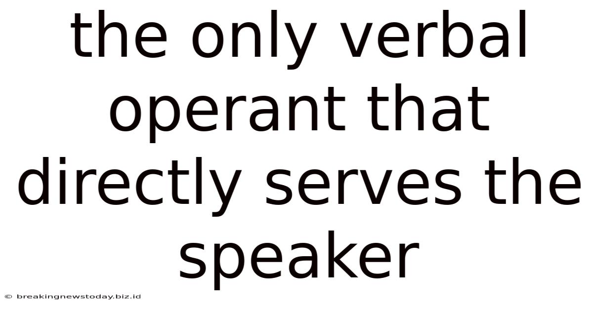 The Only Verbal Operant That Directly Serves The Speaker