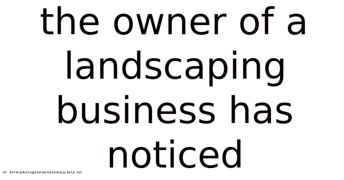 The Owner Of A Landscaping Business Has Noticed