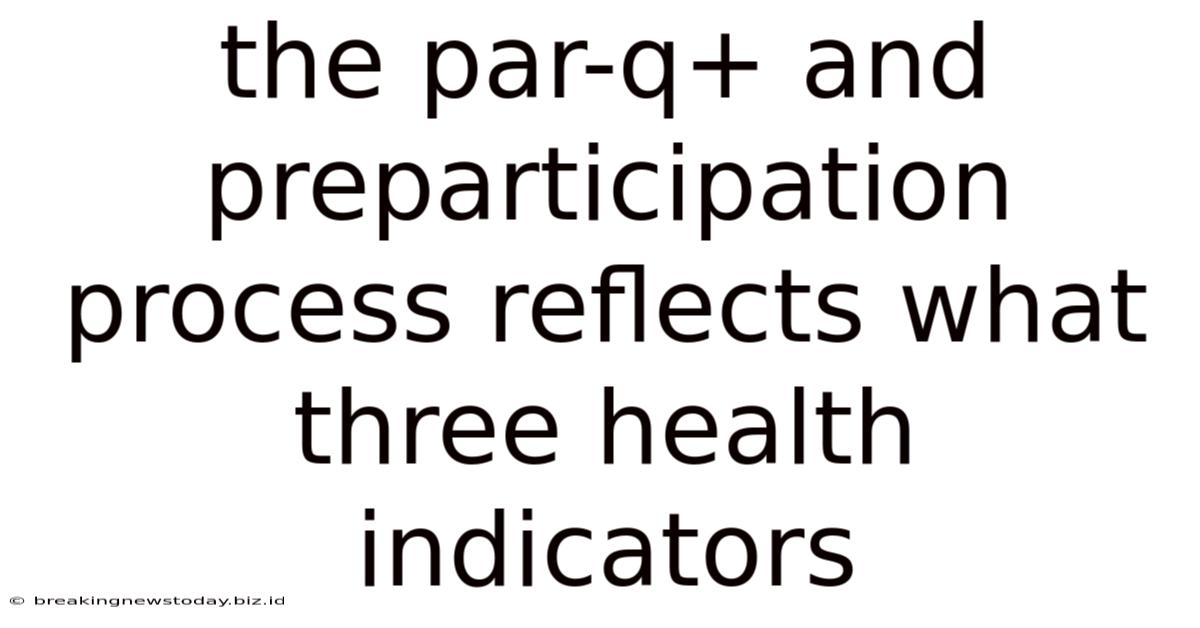 The Par-q+ And Preparticipation Process Reflects What Three Health Indicators