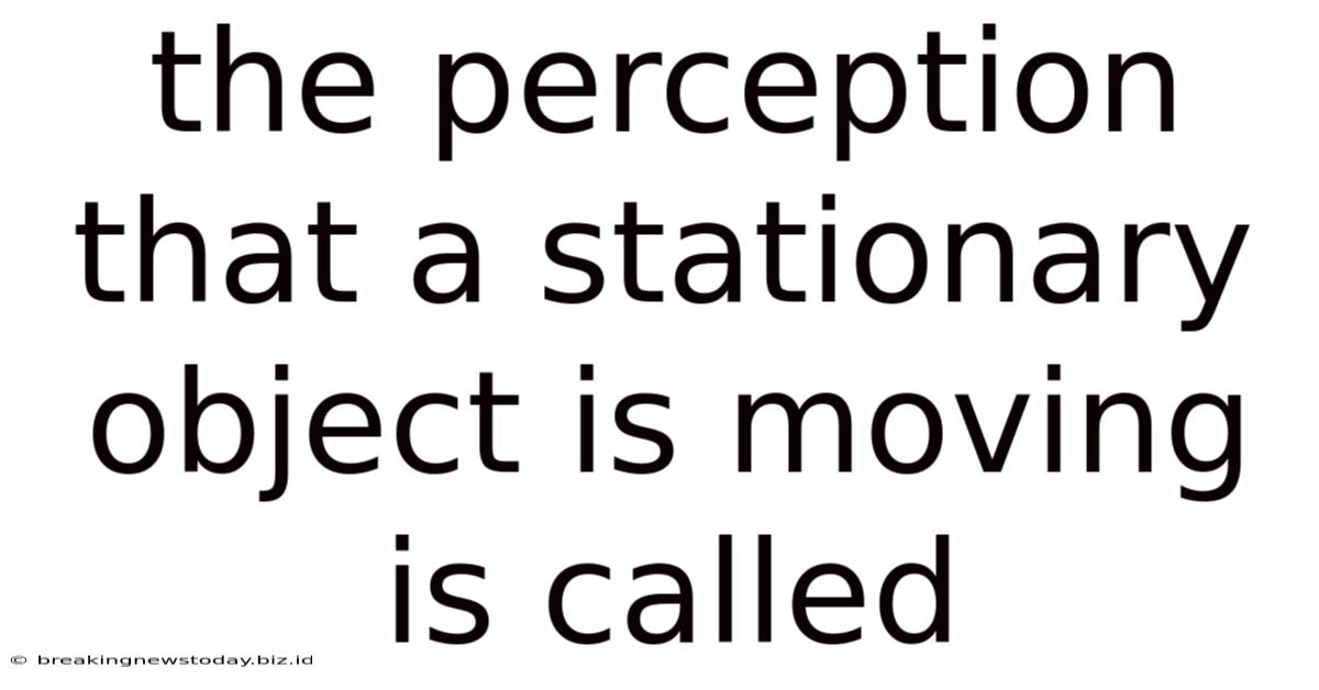 The Perception That A Stationary Object Is Moving Is Called