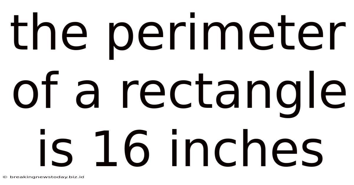 The Perimeter Of A Rectangle Is 16 Inches