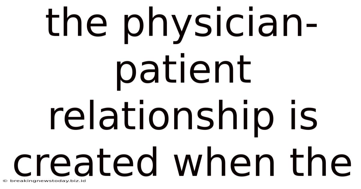 The Physician-patient Relationship Is Created When The