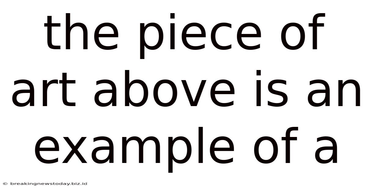 The Piece Of Art Above Is An Example Of A