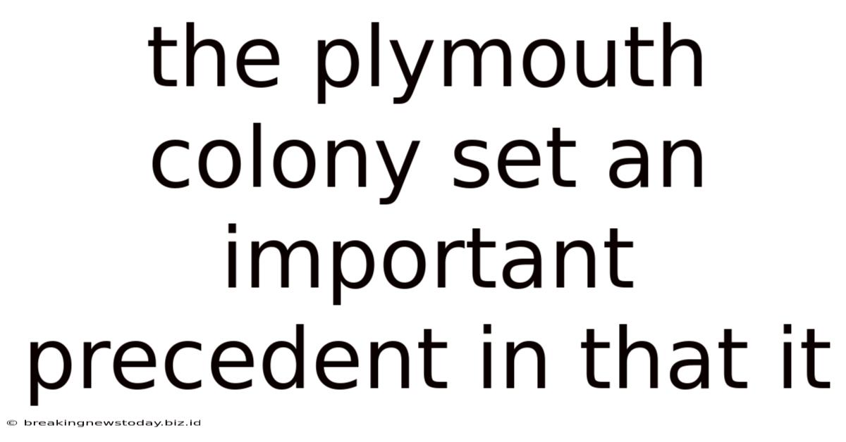 The Plymouth Colony Set An Important Precedent In That It