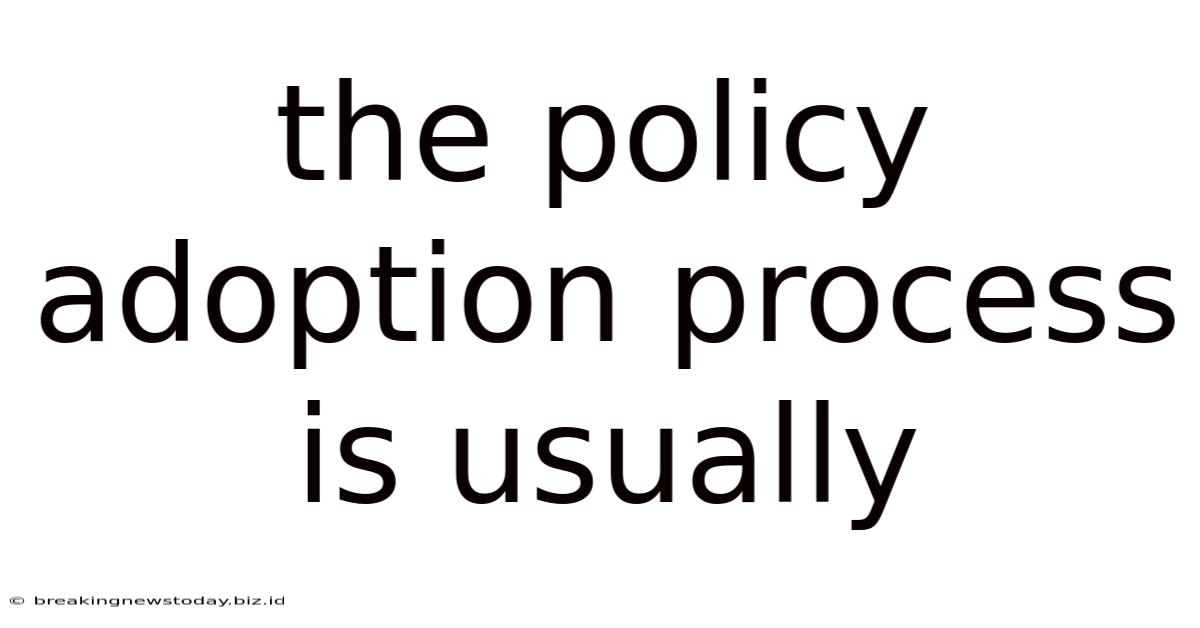 The Policy Adoption Process Is Usually