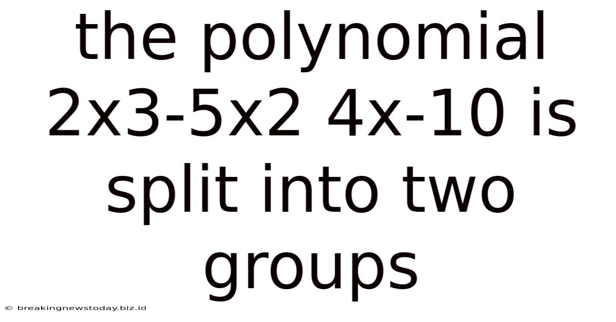The Polynomial 2x3-5x2 4x-10 Is Split Into Two Groups