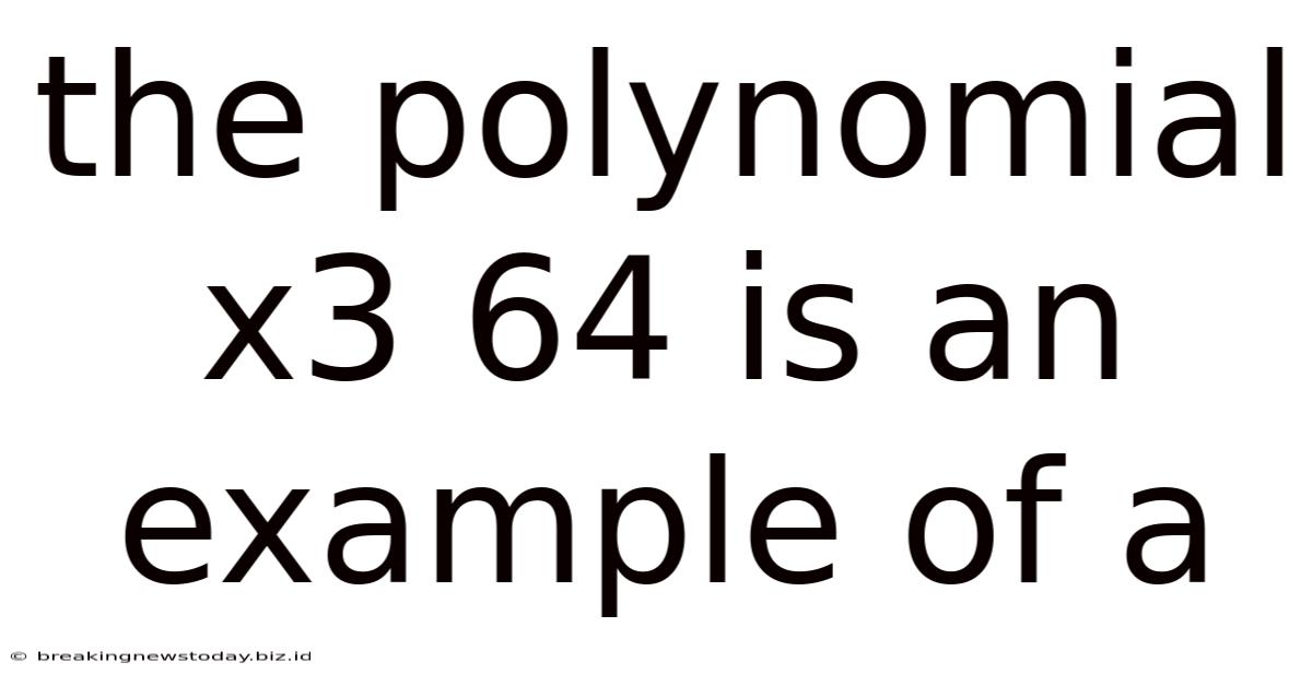 The Polynomial X3 64 Is An Example Of A