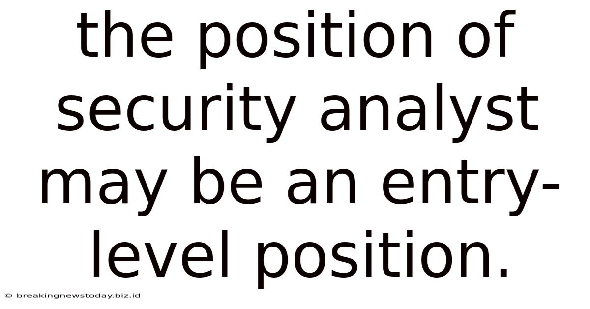 The Position Of Security Analyst May Be An Entry-level Position.