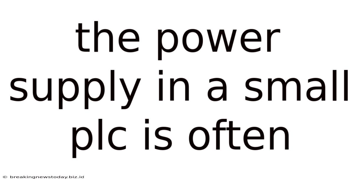 The Power Supply In A Small Plc Is Often