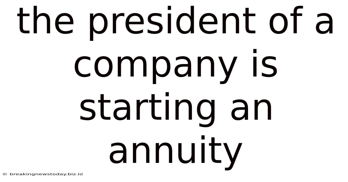 The President Of A Company Is Starting An Annuity