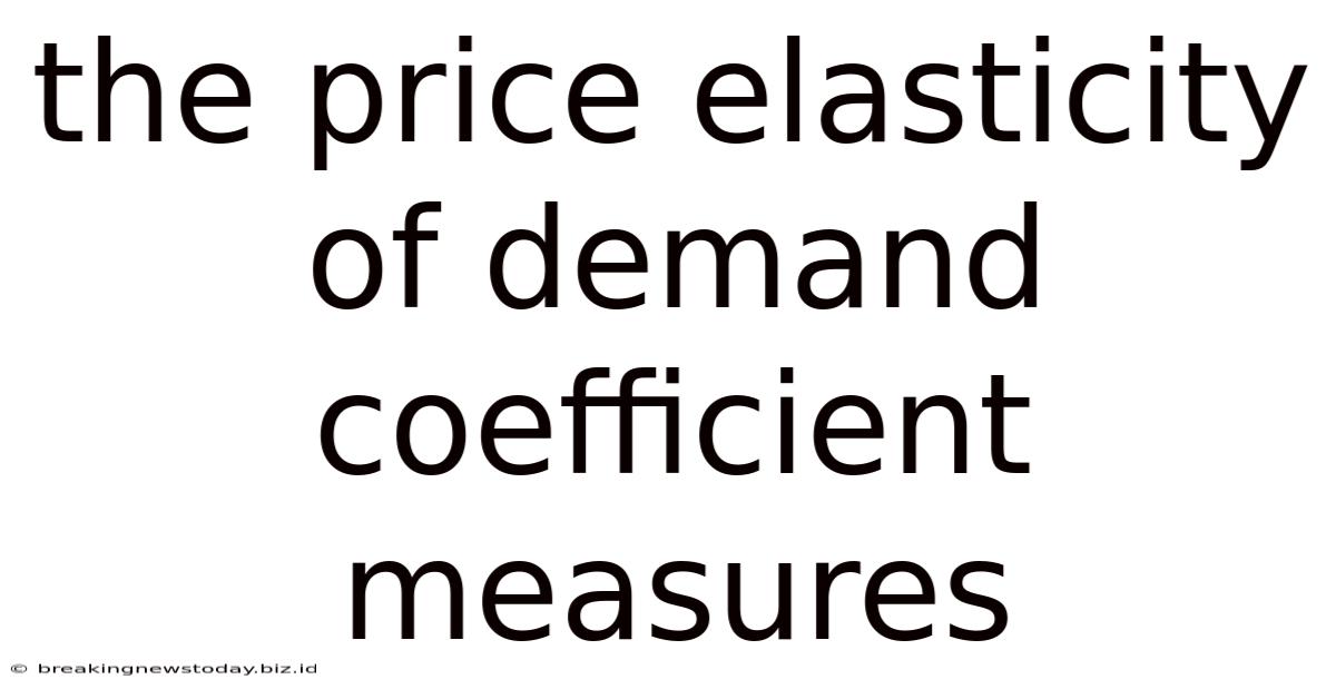 The Price Elasticity Of Demand Coefficient Measures