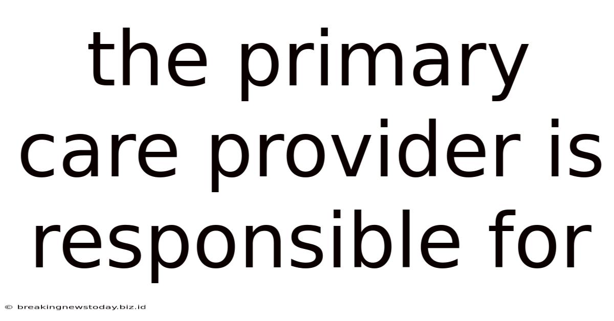The Primary Care Provider Is Responsible For